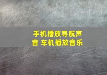 手机播放导航声音 车机播放音乐